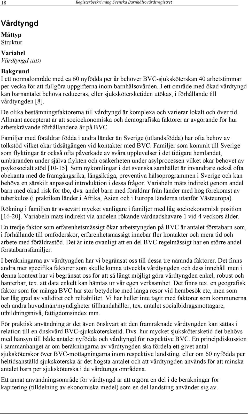 I ett område med ökad vårdtyngd kan barnantalet behöva reduceras, eller sjukskötersketiden utökas, i förhållande till vårdtyngden [8].