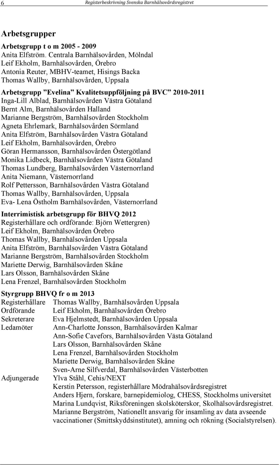 BVC 2010-2011 Inga-Lill Alblad, Barnhälsovården Västra Götaland Bernt Alm, Barnhälsovården Halland Marianne Bergström, Barnhälsovården Stockholm Agneta Ehrlemark, Barnhälsovården Sörmland Anita