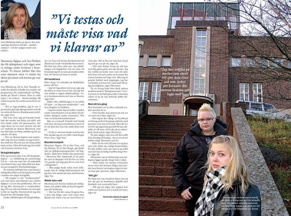 skinn på näsan och kunna ge svar på tal. Lisa Holmberg, 22 år, från Värmdö utanför Stockholm inledde sina studier vid programmet för maskinteknik vid Högskolan på Åland i höstas.