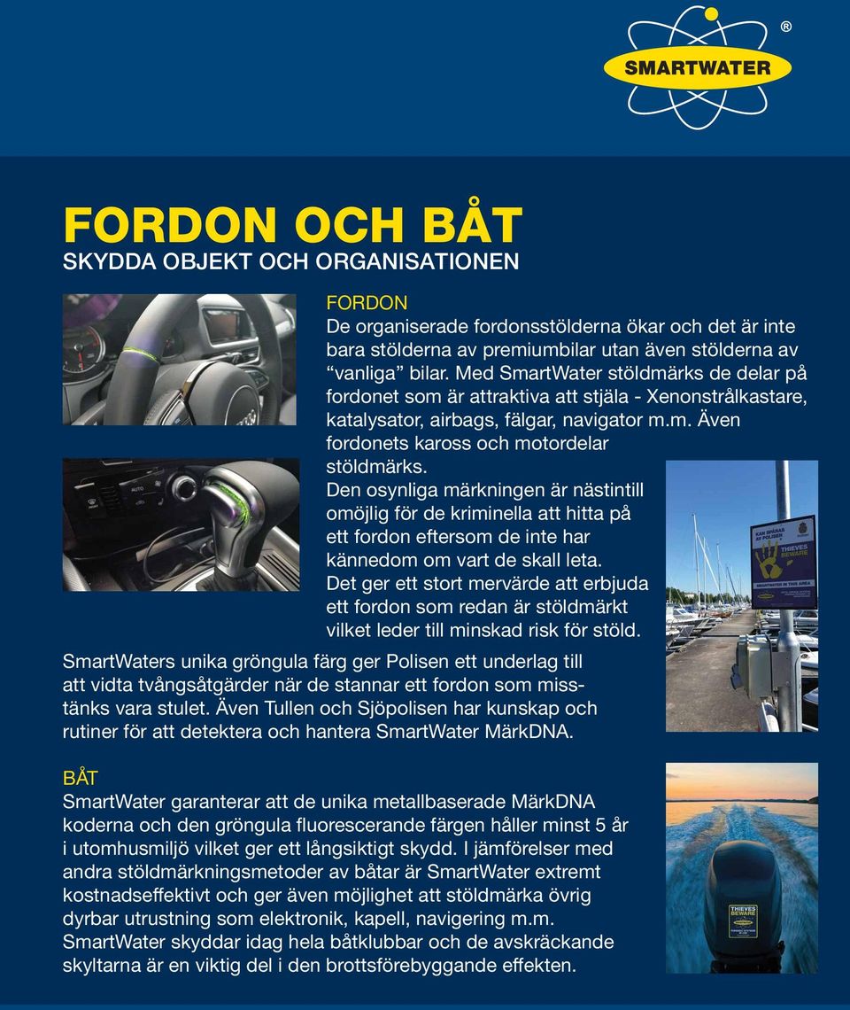 Den osynliga märkningen är nästintill omöjlig för de kriminella att hitta på ett fordon eftersom de inte har kännedom om vart de skall leta.