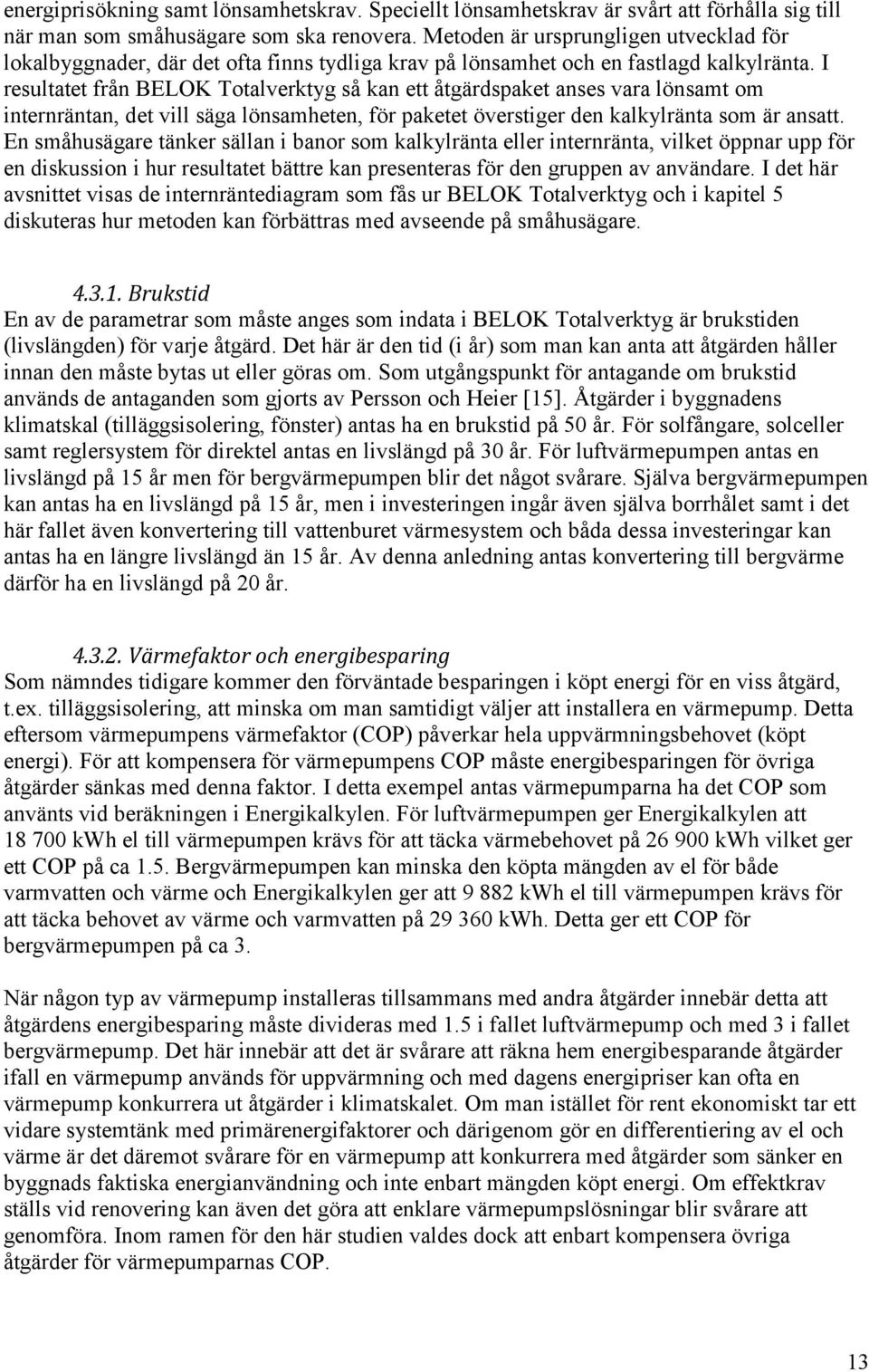 I resultatet från BELOK Totalverktyg så kan ett åtgärdspaket anses vara lönsamt om internräntan, det vill säga lönsamheten, för paketet överstiger den kalkylränta som är ansatt.