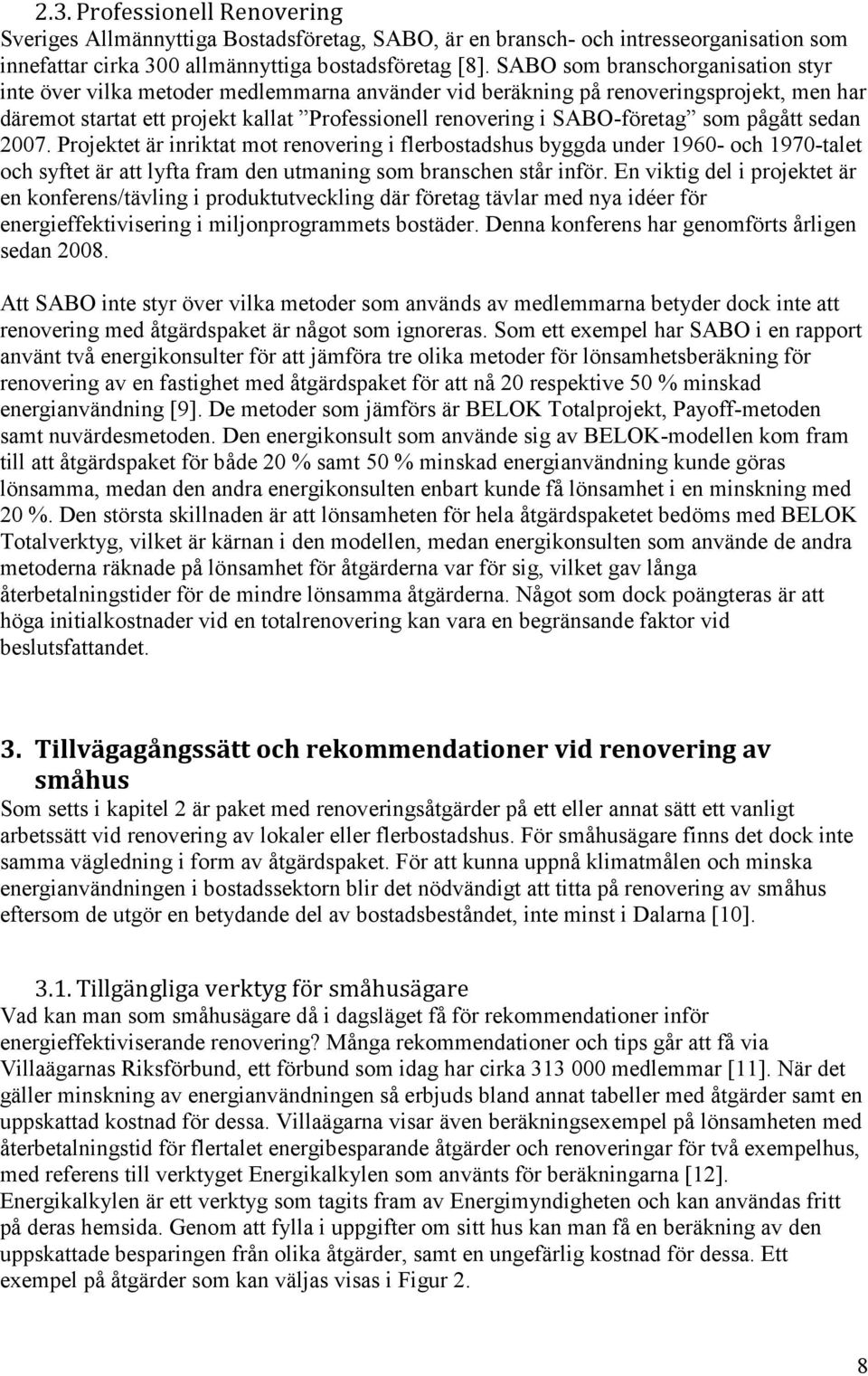 som pågått sedan 2007. Projektet är inriktat mot renovering i flerbostadshus byggda under 1960- och 1970-talet och syftet är att lyfta fram den utmaning som branschen står inför.