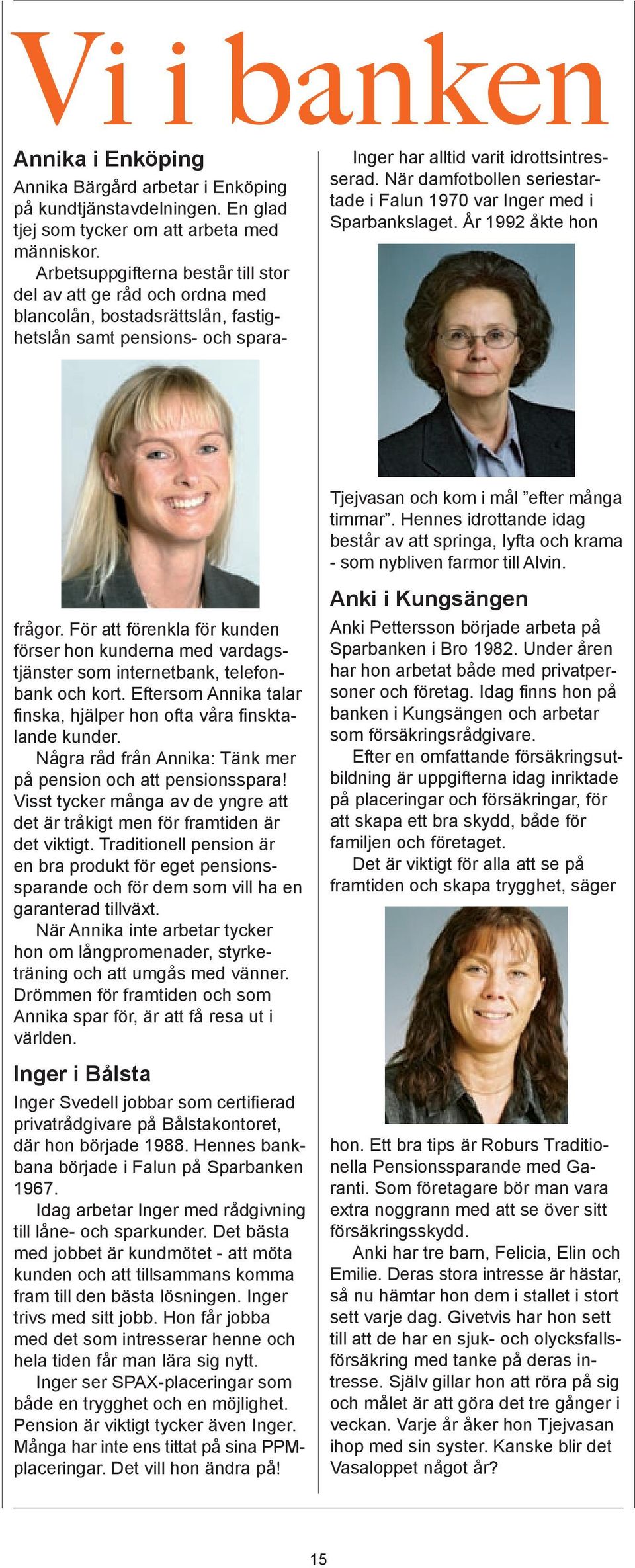 Annika Bärgård arbetar i Enköping på kundtjänstavdelningen. En glad tjej som tycker om att arbeta med människor.