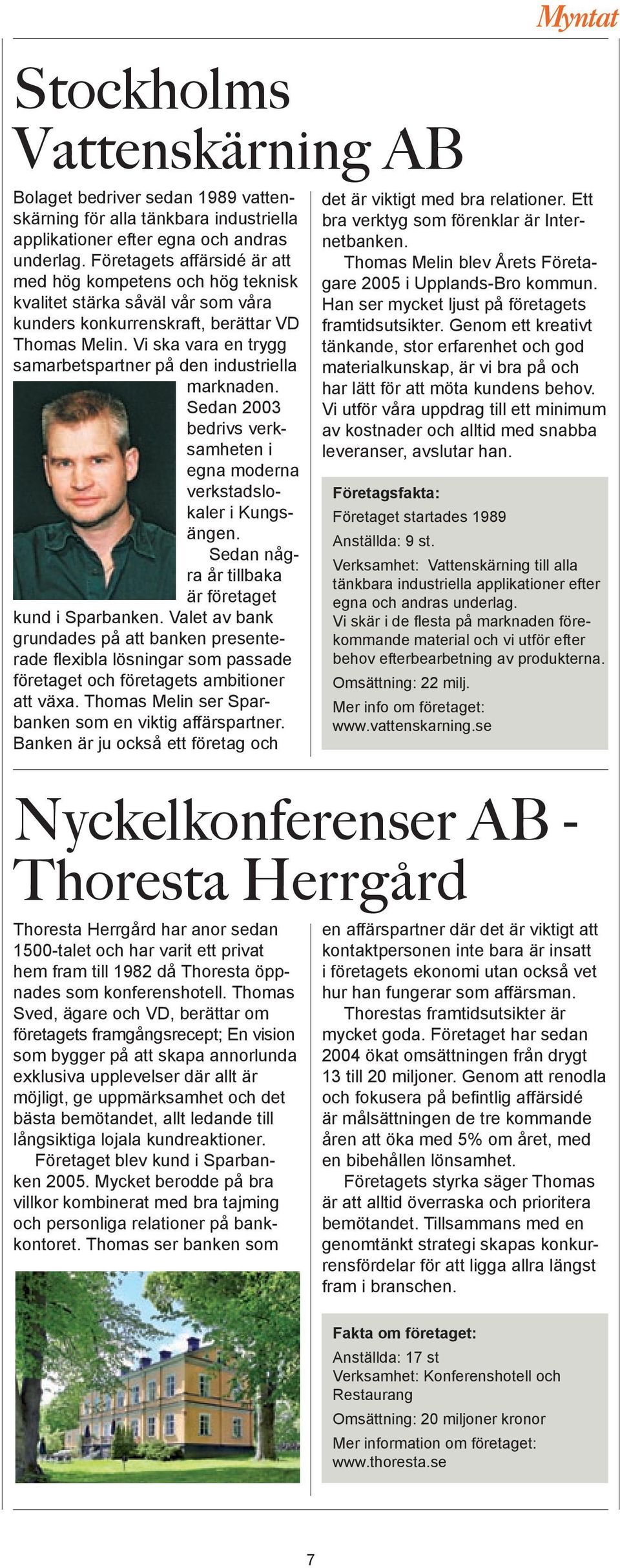 Vi ska vara en trygg samarbetspartner på den industriella marknaden. Sedan 2003 bedrivs verksamheten i egna moderna verkstadslokaler i Kungsängen.