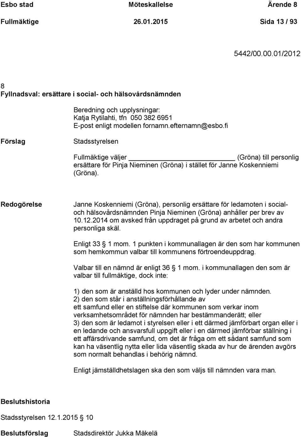 fi Förslag Stadsstyrelsen Fullmäktige väljer (Gröna) till personlig ersättare för Pinja Nieminen (Gröna) i stället för Janne Koskenniemi (Gröna).