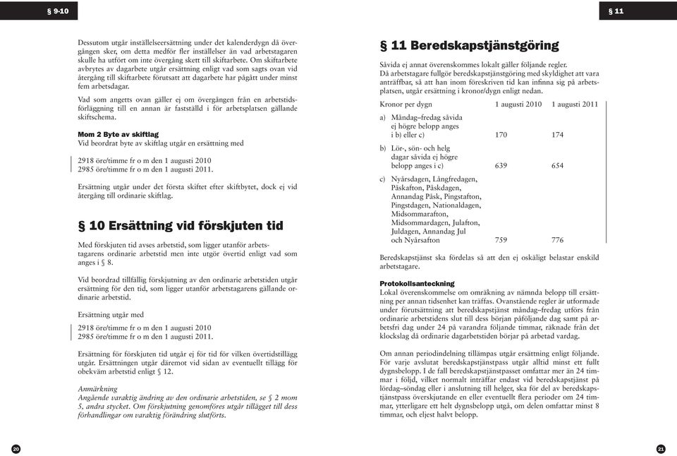 Vad som angetts ovan gäller ej om övergången från en arbetstidsförläggning till en annan är fastställd i för arbetsplatsen gällande skiftschema.