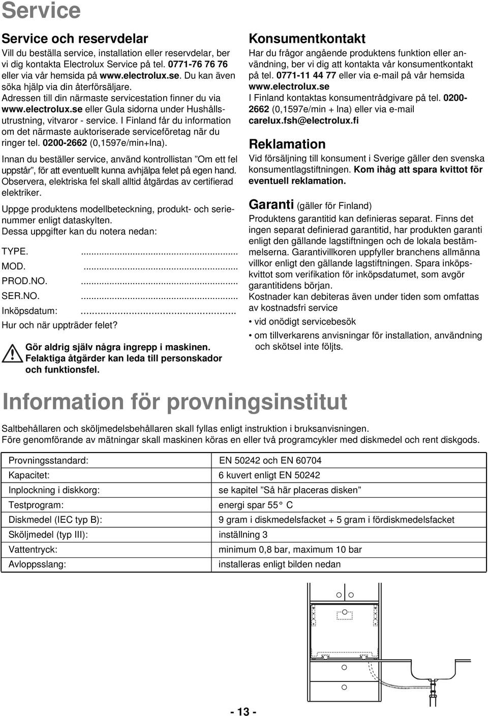 I Finland får du information om det närmaste auktoriserade serviceföretag när du ringer tel. 0200-2662 (0,1597e/min+lna).