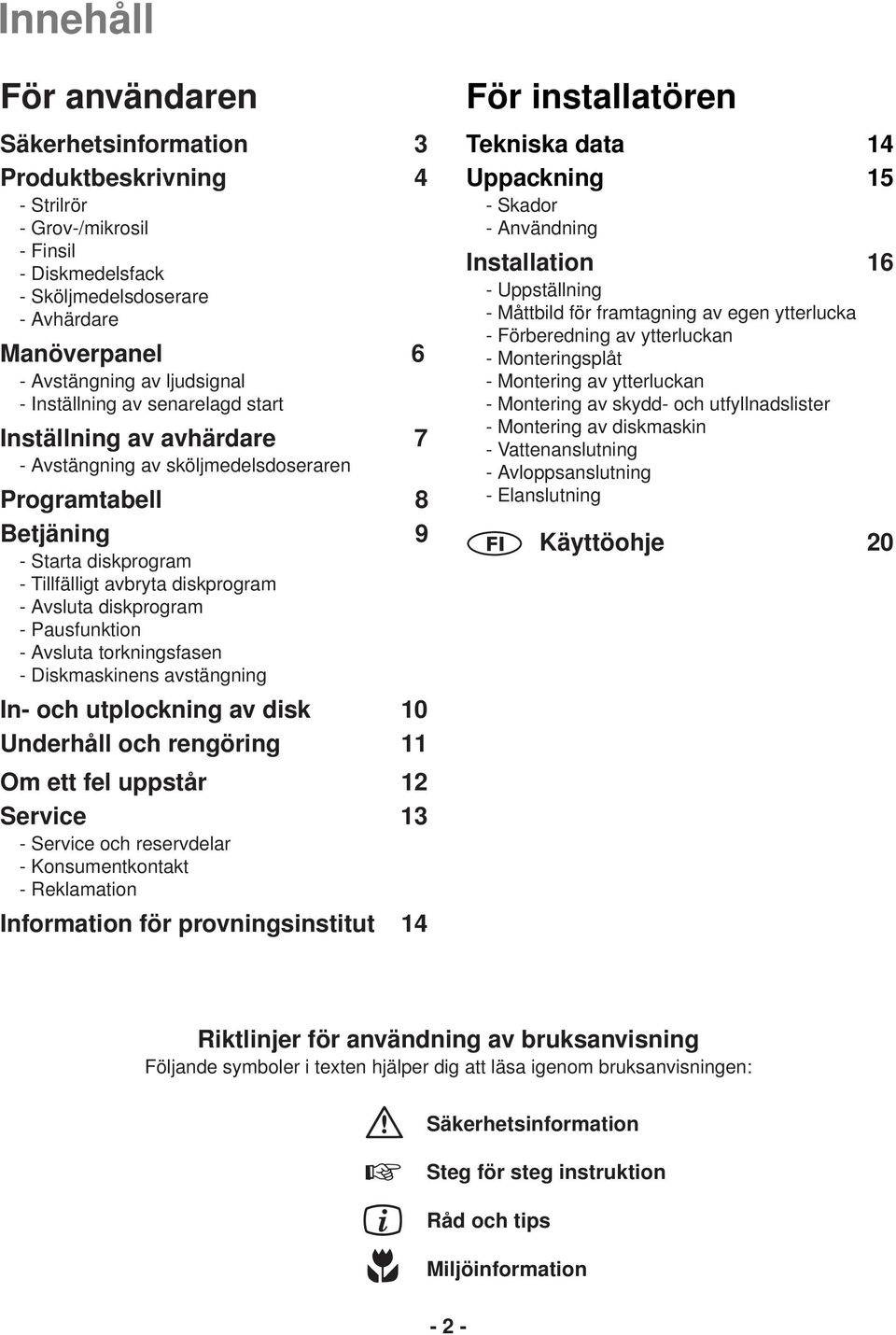 diskprogram - Pausfunktion - Avsluta torkningsfasen - Diskmaskinens avstängning In- och utplockning av disk 10 Underhåll och rengöring 11 Om ett fel uppstår 12 Service 13 - Service och reservdelar -