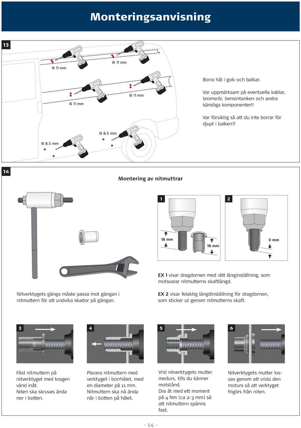 ! 8,5 mm 8,5 mm 14 Montering av nitmuttrar 1 2 18 mm 18 mm 0 mm EX 1 visar dragdornen med rätt länginställning, som motsvarar nitmutterns skaftlängd.