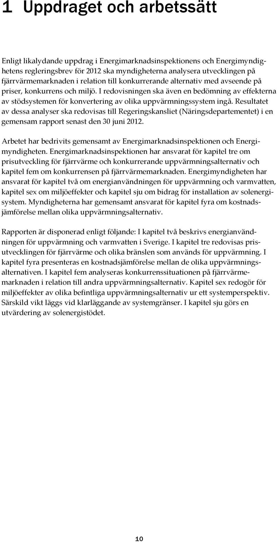 I redovisningen ska även en bedömning av effekterna av stödsystemen för konvertering av olika uppvärmningssystem ingå.