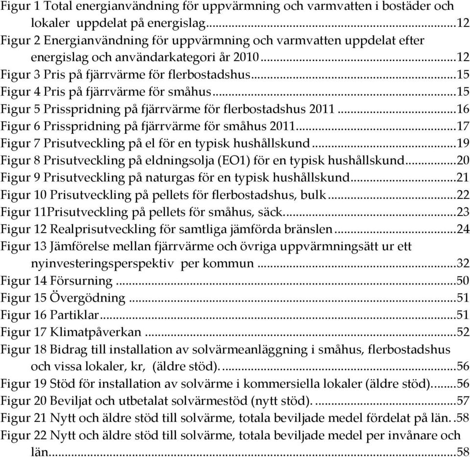 .. 15 Figur 4 Pris på fjärrvärme för småhus... 15 Figur 5 Prisspridning på fjärrvärme för flerbostadshus 2011... 16 Figur 6 Prisspridning på fjärrvärme för småhus 2011.