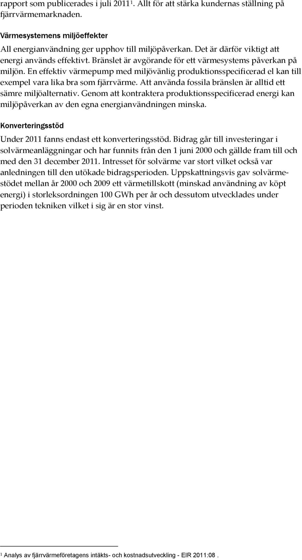 En effektiv värmepump med miljövänlig produktionsspecificerad el kan till exempel vara lika bra som fjärrvärme. Att använda fossila bränslen är alltid ett sämre miljöalternativ.