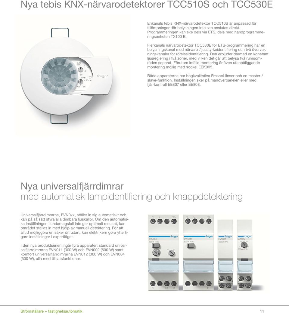 Flerkanals närvarodetektor TCC530E för ETS-programmering har en belysningskanal med närvaro-/ljusstyrkeidentifiering och två övervakningskanaler för rörelseidentifiering.