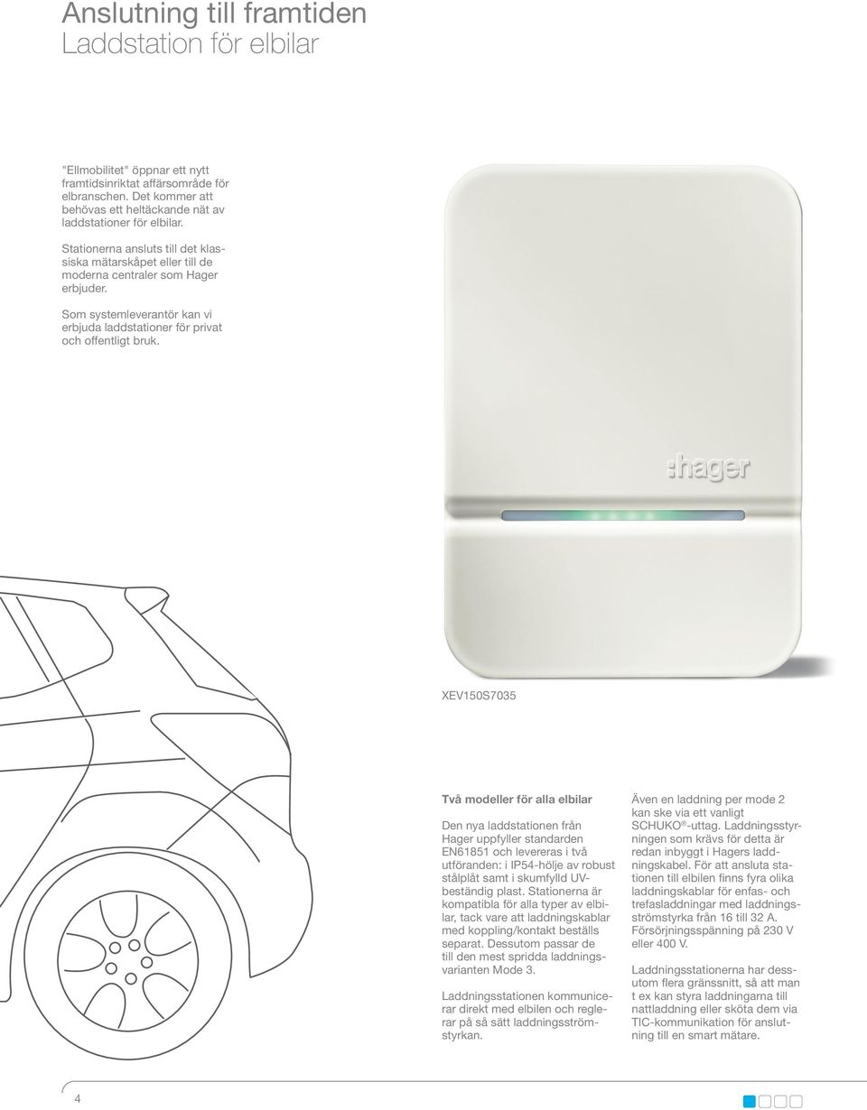XEV150S7035 Två modeller för alla elbilar Den nya laddstationen från Hager uppfyller standarden EN61851 och levereras i två utföranden: i IP54-hölje av robust stålplåt samt i skumfylld UVbeständig