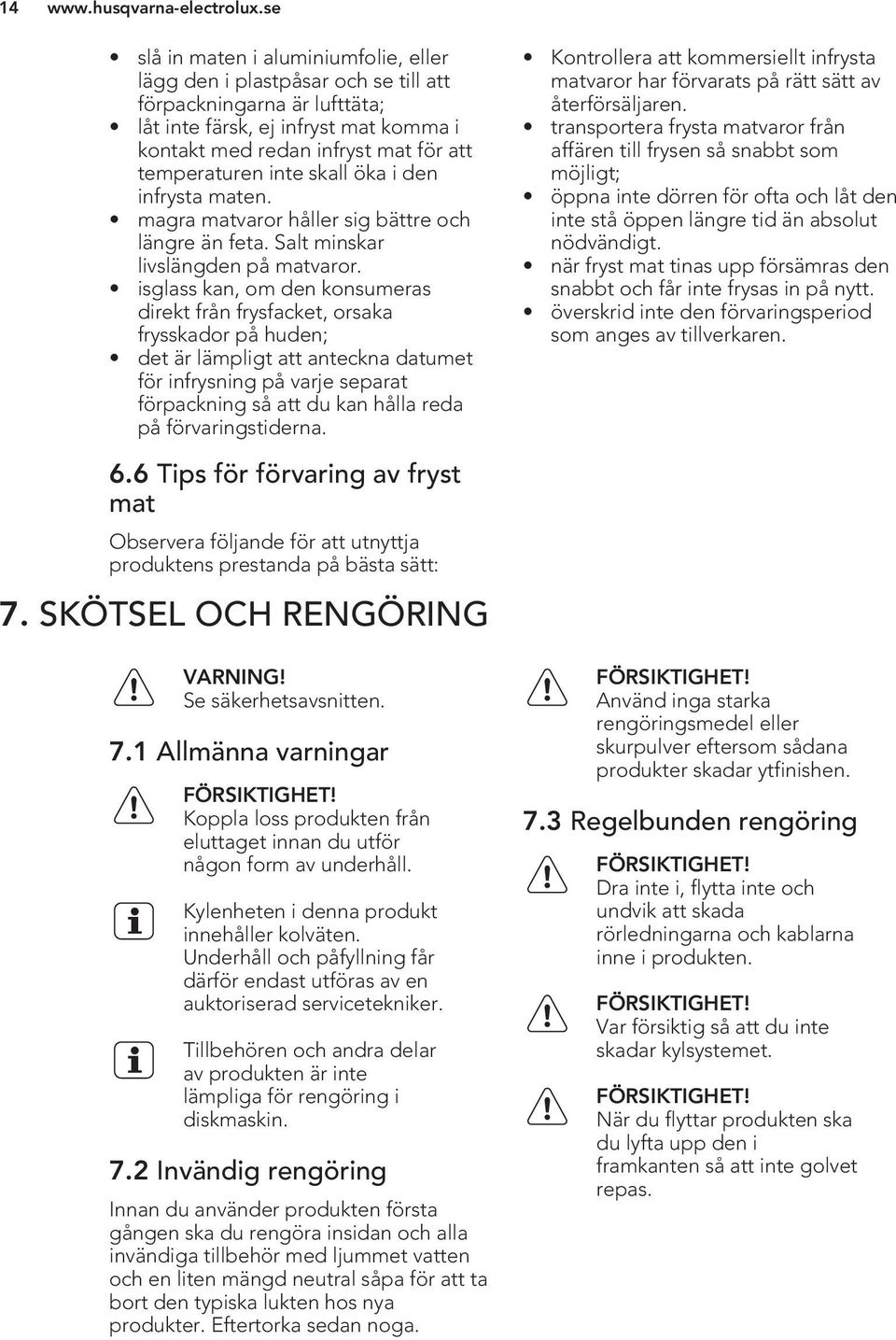 isglass kan, om den konsumeras direkt från frysfacket, orsaka frysskador på huden; det är lämpligt att anteckna datumet för infrysning på varje separat förpackning så att du kan hålla reda på