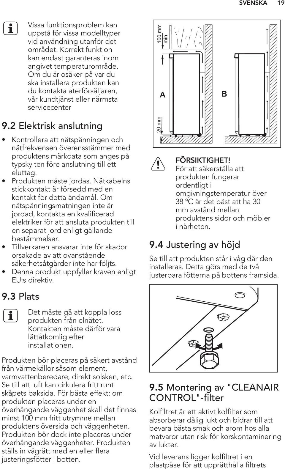 2 Elektrisk anslutning Kontrollera att nätspänningen och nätfrekvensen överensstämmer med produktens märkdata som anges på typskylten före anslutning till ett eluttag. Produkten måste jordas.