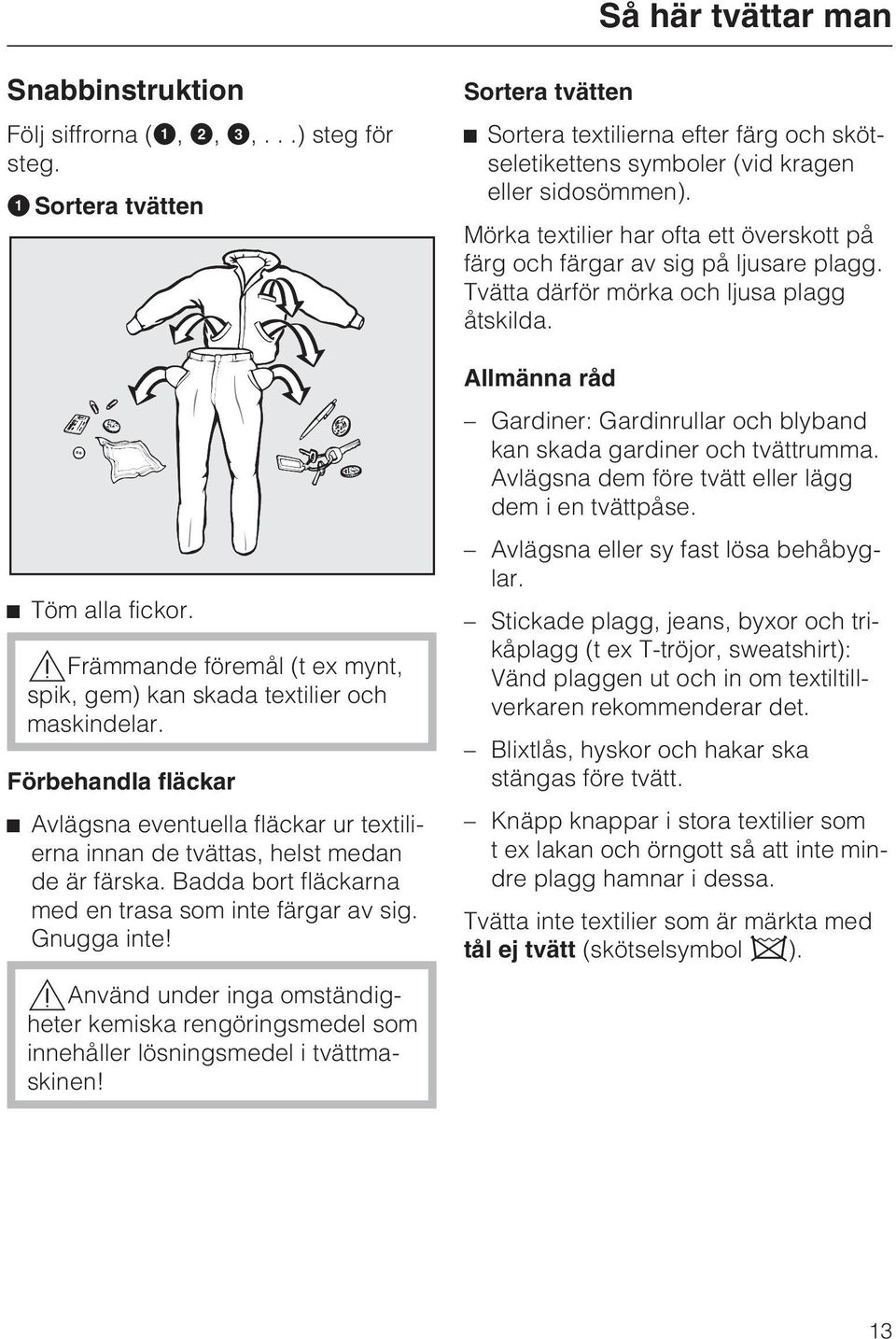 ,använd under inga omständigheter kemiska rengöringsmedel som innehåller lösningsmedel i tvättmaskinen!