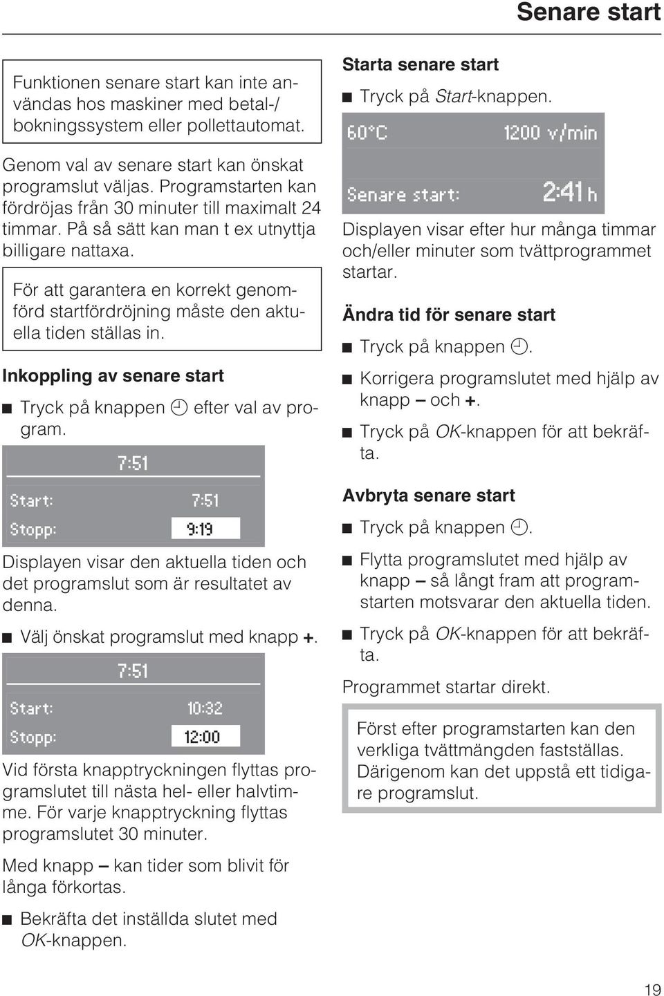 För att garantera en korrekt genomförd startfördröjning måste den aktuella tiden ställas in. Inkoppling av senare start ^ Tryck på knappen m efter val av program.