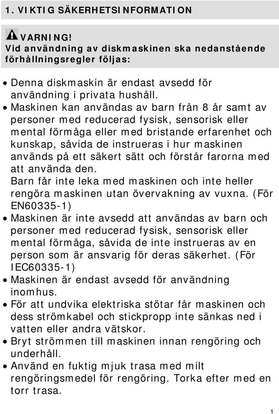 på ett säkert sätt och förstår farorna med att använda den. Barn får inte leka med maskinen och inte heller rengöra maskinen utan övervakning av vuxna.