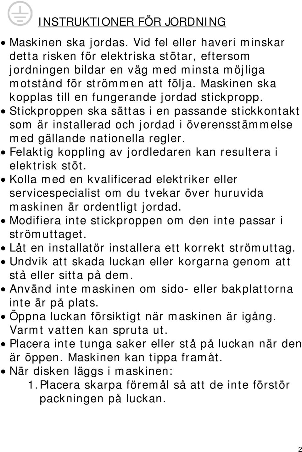 Felaktig koppling av jordledaren kan resultera i elektrisk stöt. Kolla med en kvalificerad elektriker eller servicespecialist om du tvekar över huruvida maskinen är ordentligt jordad.