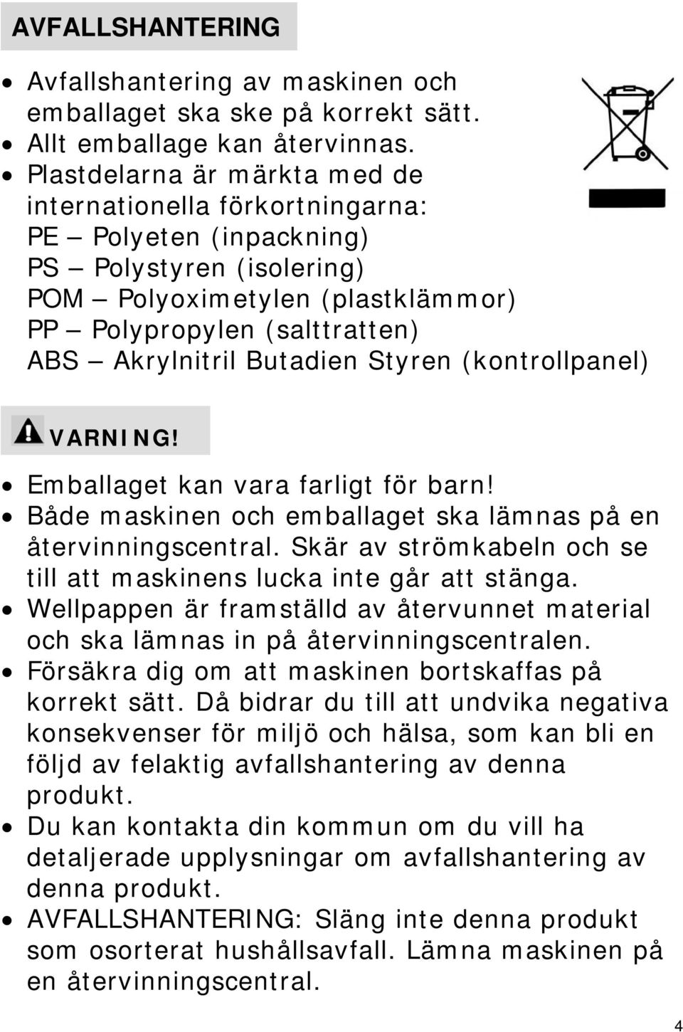 Butadien Styren (kontrollpanel) VARNING! Emballaget kan vara farligt för barn! Både maskinen och emballaget ska lämnas på en återvinningscentral.