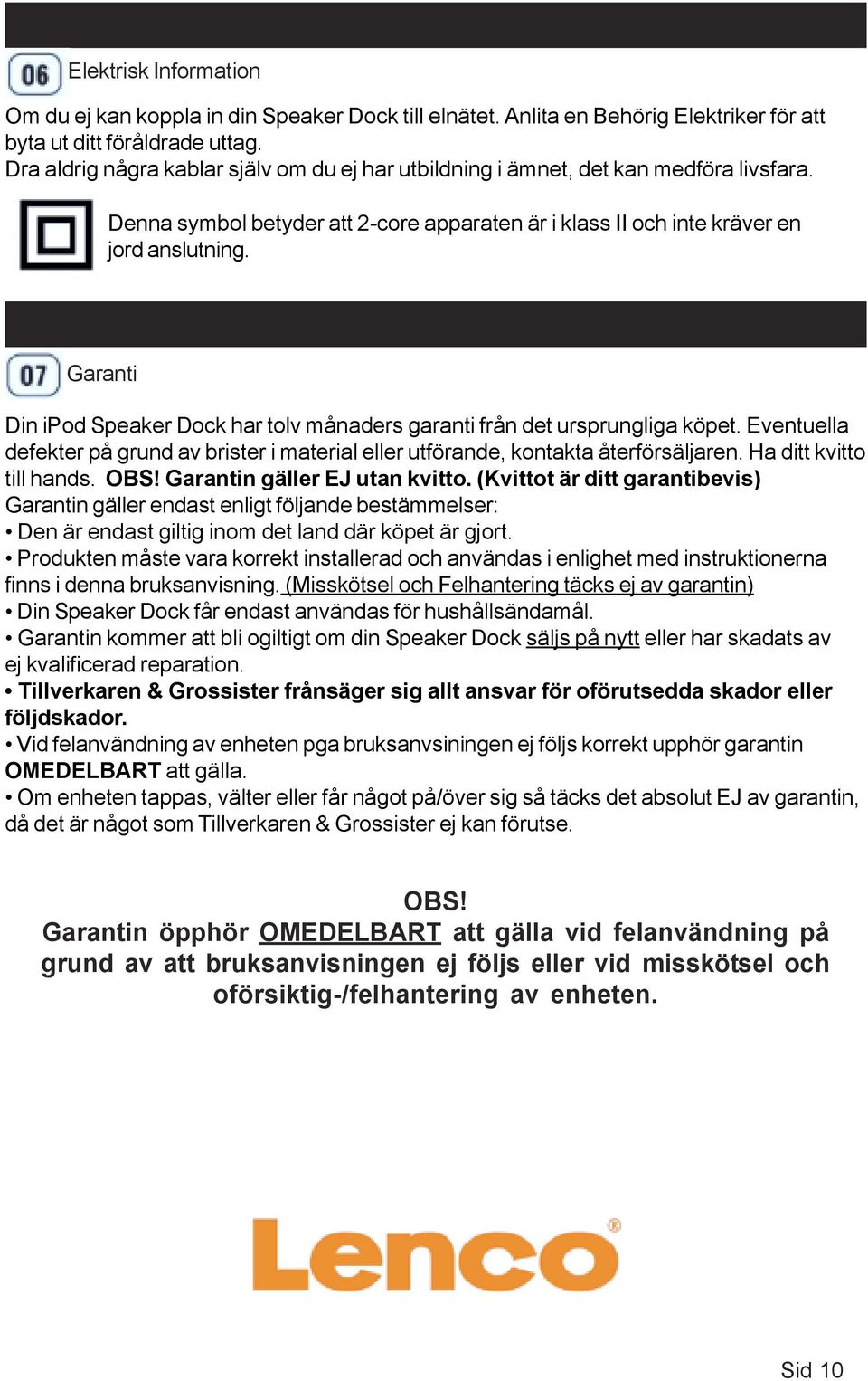 Garanti Din ipod Speaker Dock har tolv månaders garanti från det ursprungliga köpet. Eventuella defekter på grund av brister i material eller utförande, kontakta återförsäljaren.