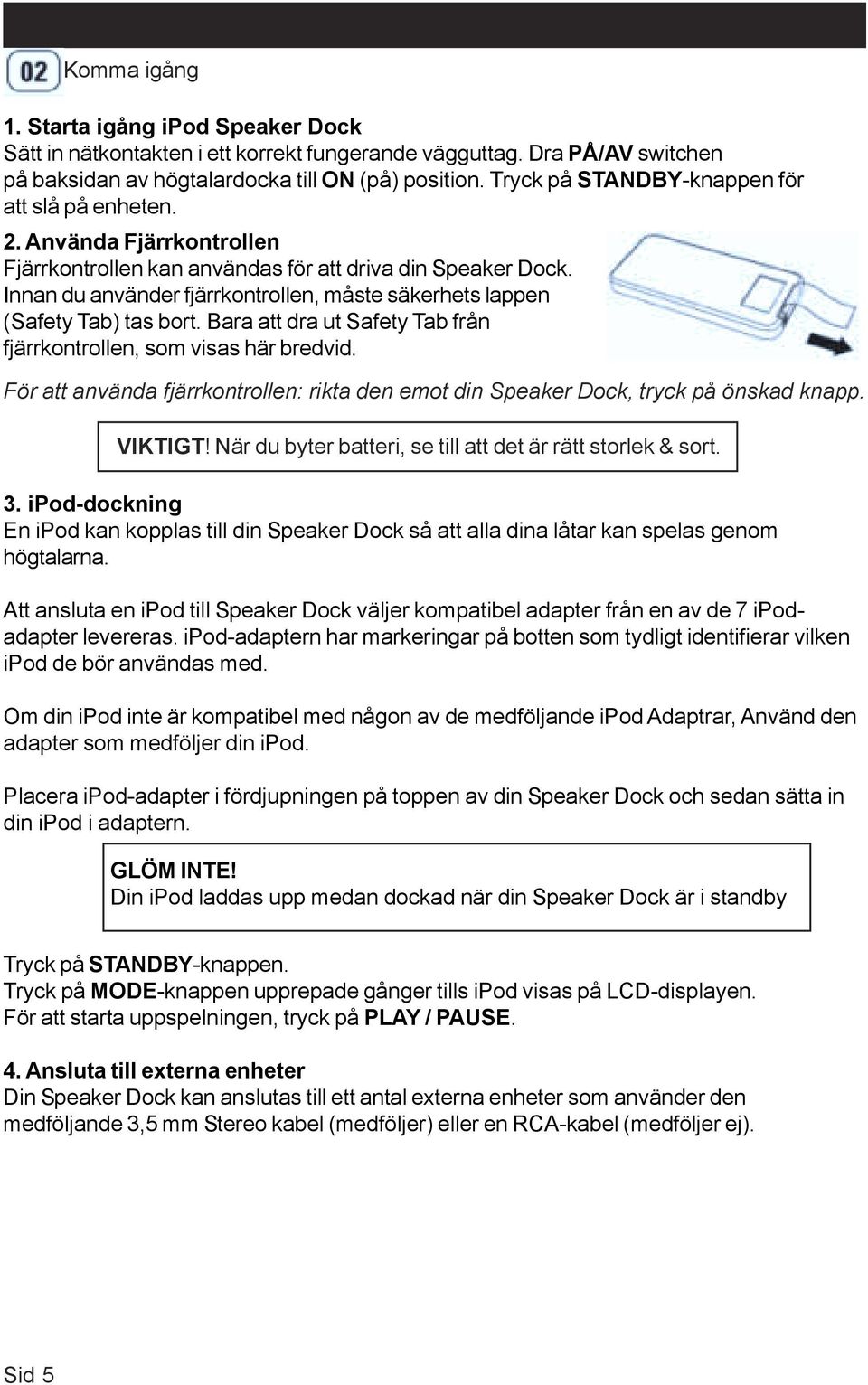 Innan du använder fjärrkontrollen, måste säkerhets lappen (Safety Tab) tas bort. Bara att dra ut Safety Tab från fjärrkontrollen, som visas här bredvid.