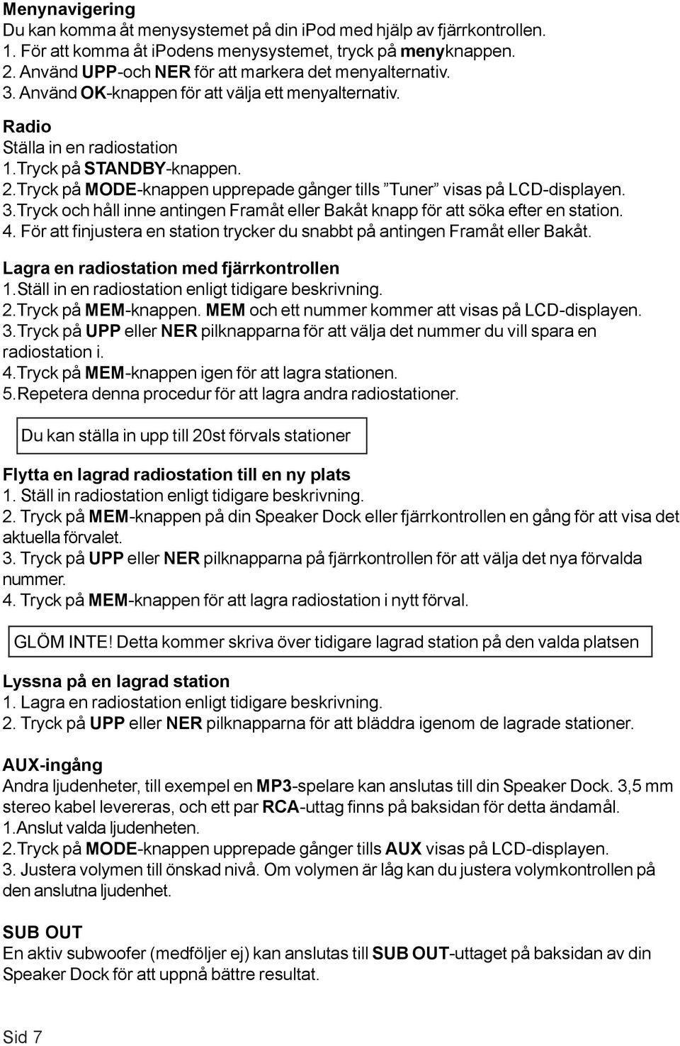 Tryck på MODE-knappen upprepade gånger tills Tuner visas på LCD-displayen. 3.Tryck och håll inne antingen Framåt eller Bakåt knapp för att söka efter en station. 4.