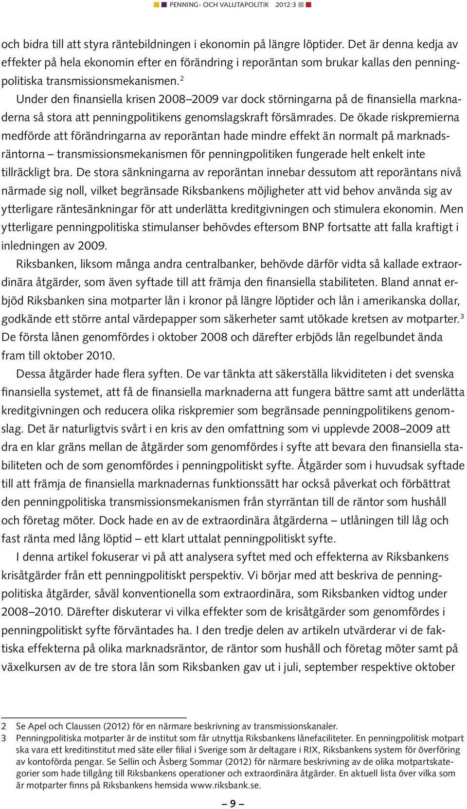 2 Under den finansiella krisen 2008 2009 var dock störningarna på de finansiella marknaderna så stora att penningpolitikens genomslagskraft försämrades.