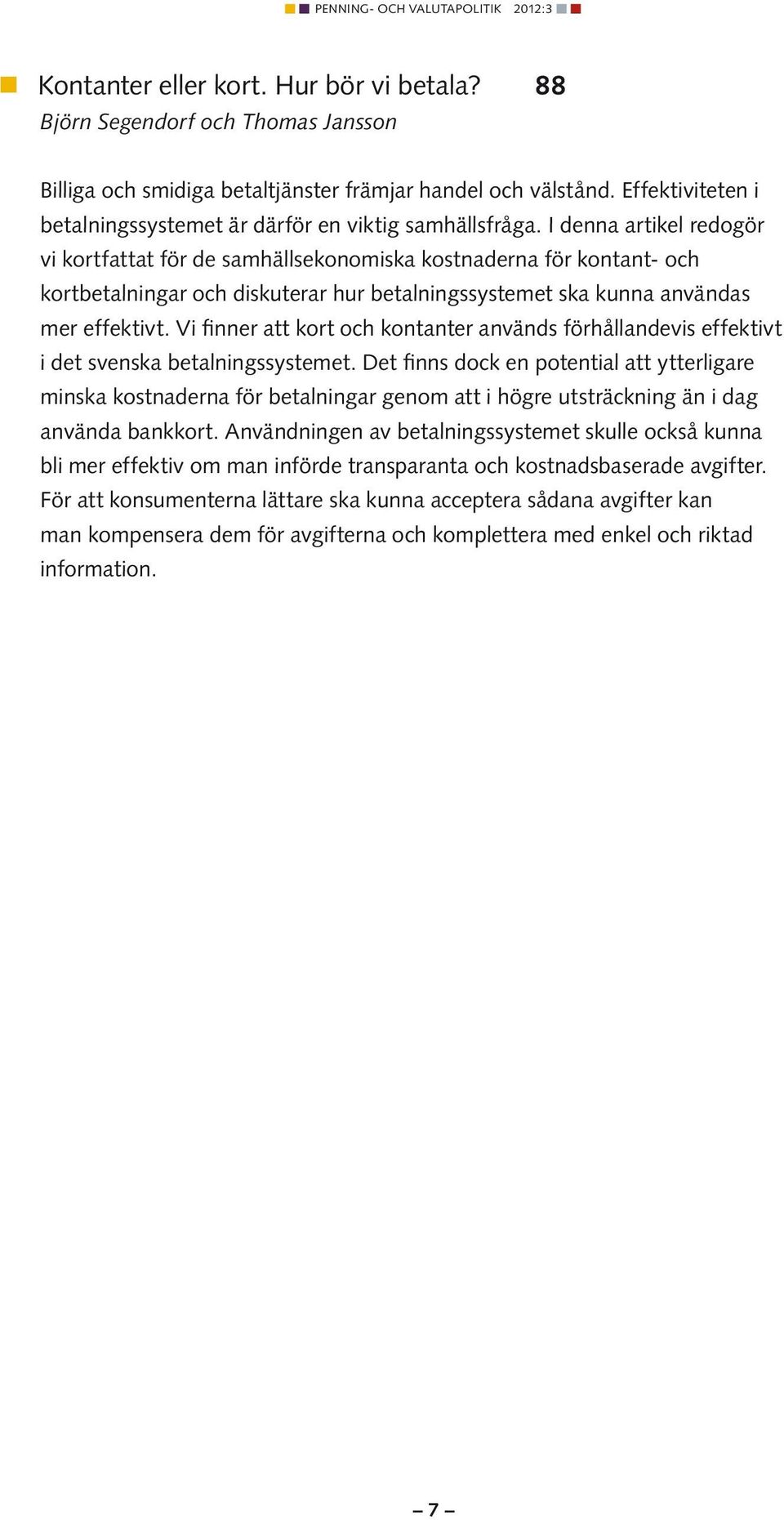 I denna artikel redogör vi kortfattat för de samhällsekonomiska kostnaderna för kontant- och kortbetalningar och diskuterar hur betalningssystemet ska kunna användas mer effektivt.