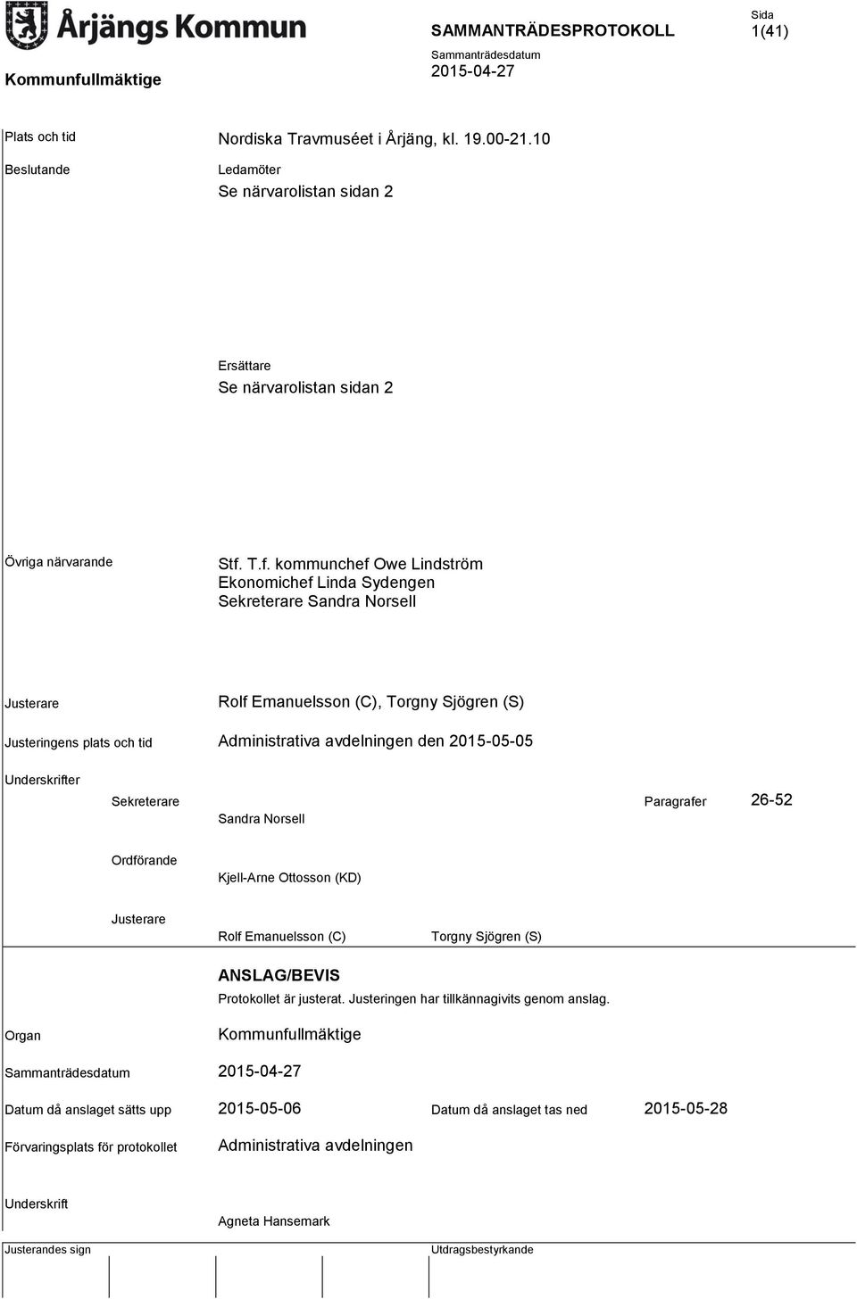 2015-05-05 Underskrifter Sekreterare Paragrafer 26-52 Sandra Norsell Ordförande Kjell-Arne Ottosson (KD) Justerare Rolf Emanuelsson (C) Torgny Sjögren (S) ANSLAG/BEVIS Protokollet är justerat.