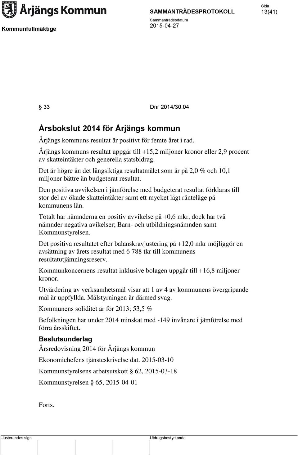 Det är högre än det långsiktiga resultatmålet som är på 2,0 % och 10,1 miljoner bättre än budgeterat resultat.