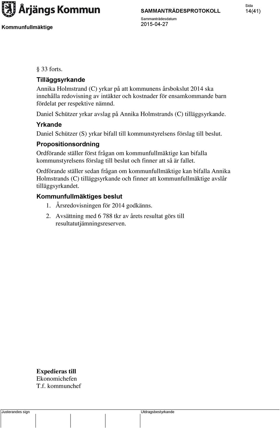 Propositionsordning Ordförande ställer först frågan om kommunfullmäktige kan bifalla kommunstyrelsens förslag till beslut och finner att så är fallet.