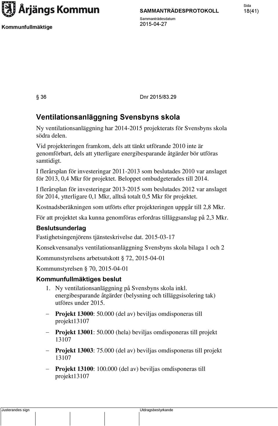 I flerårsplan för investeringar 2011-2013 som beslutades 2010 var anslaget för 2013, 0,4 Mkr för projektet. Beloppet ombudgeterades till 2014.