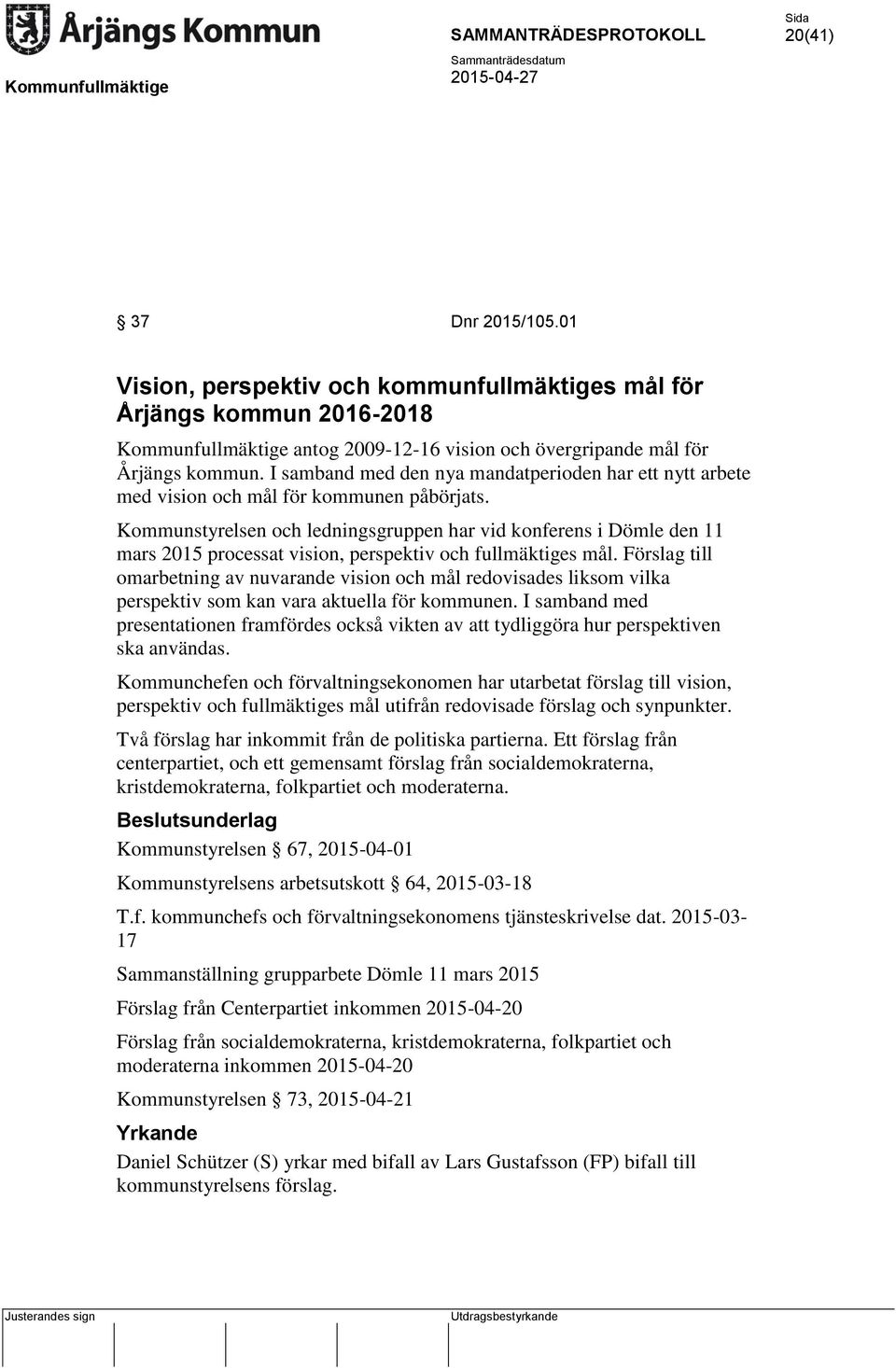 Kommunstyrelsen och ledningsgruppen har vid konferens i Dömle den 11 mars 2015 processat vision, perspektiv och fullmäktiges mål.