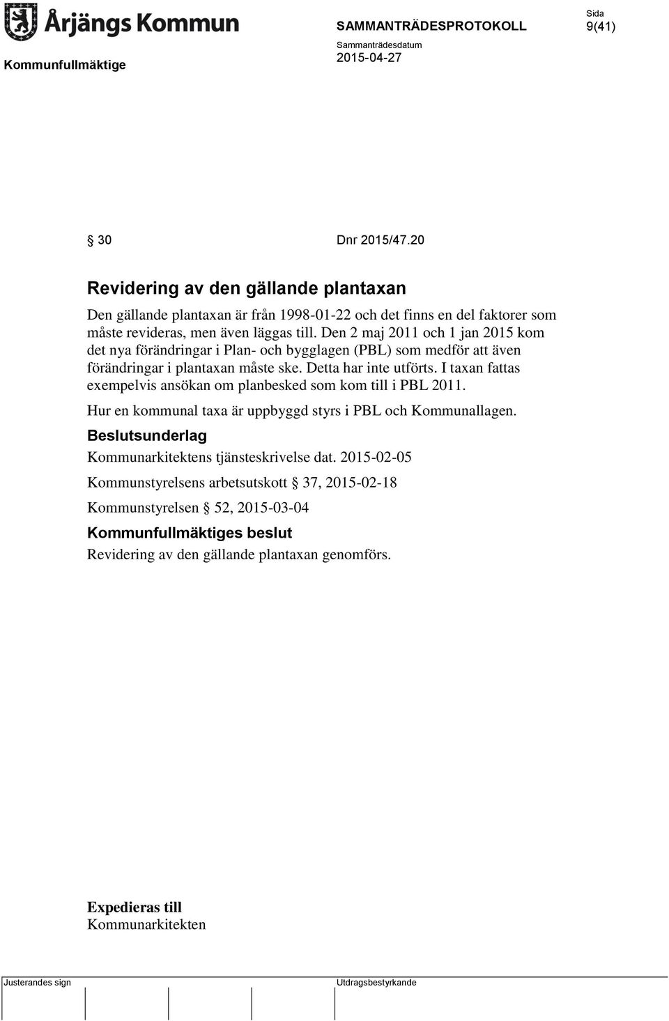 Den 2 maj 2011 och 1 jan 2015 kom det nya förändringar i Plan- och bygglagen (PBL) som medför att även förändringar i plantaxan måste ske. Detta har inte utförts.