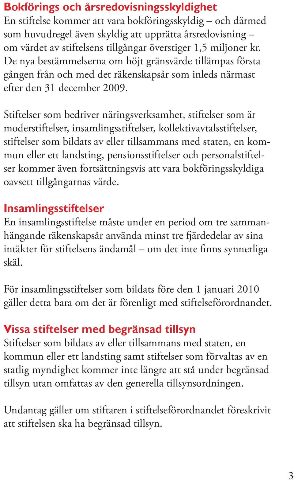 Stiftelser som bedriver näringsverksamhet, stiftelser som är moderstiftelser, insamlingsstiftelser, kollektivavtalsstiftelser, stiftelser som bildats av eller tillsammans med staten, en kommun eller