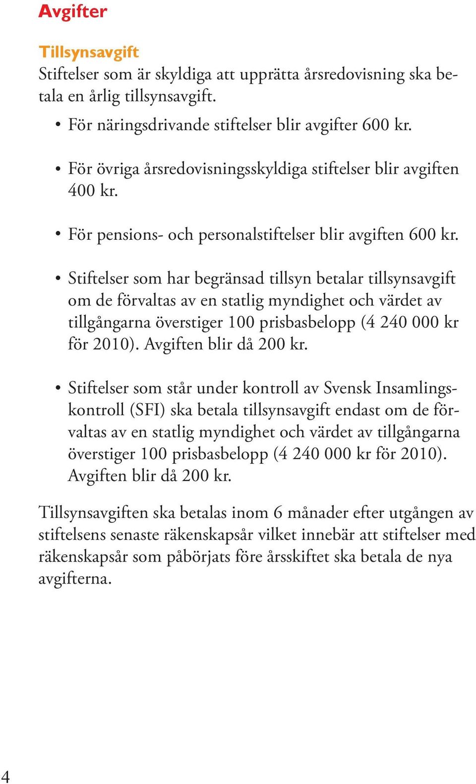 Stiftelser som har begränsad tillsyn betalar tillsynsavgift om de förvaltas av en statlig myndighet och värdet av tillgångarna överstiger 100 prisbasbelopp (4 240 000 kr för 2010).