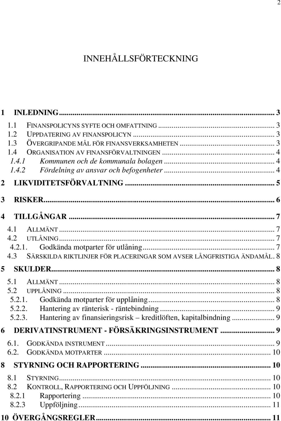 .. 7 4.3 SÄRSKILDA RIKTLINJER FÖR PLACERINGAR SOM AVSER LÅNGFRISTIGA ÄNDAMÅL. 8 5 SKULDER... 8 5.1 ALLMÄNT... 8 5.2 UPPLÅNING... 8 5.2.1. Godkända motparter för upplåning... 8 5.2.2. Hantering av ränterisk - räntebindning.