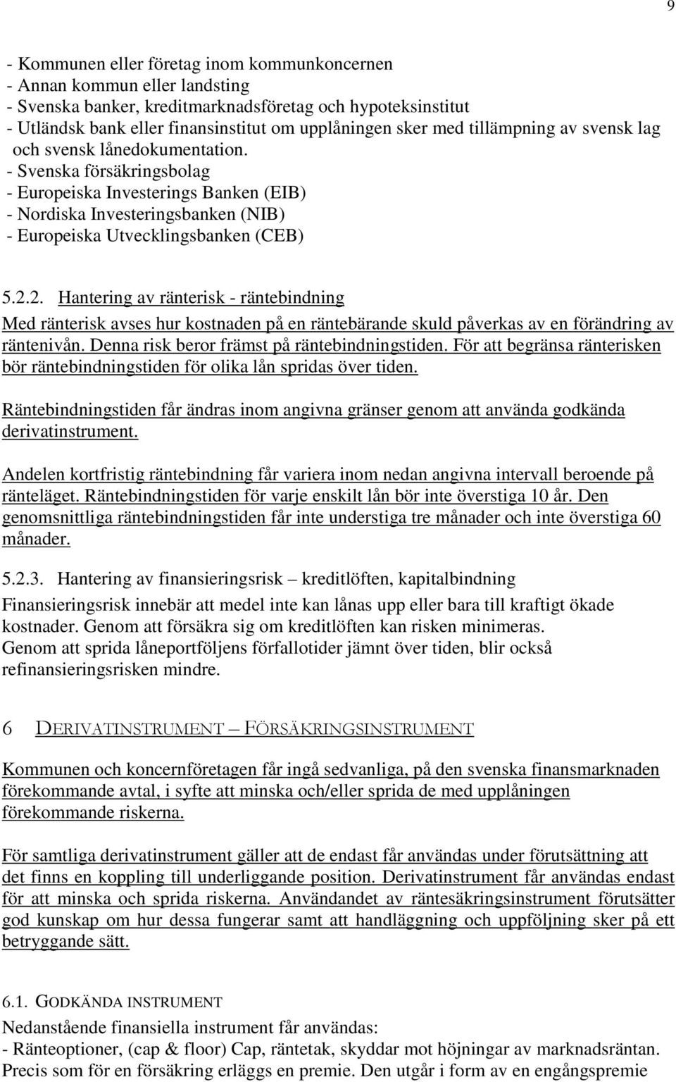 - Svenska försäkringsbolag - Europeiska Investerings Banken (EIB) - Nordiska Investeringsbanken (NIB) - Europeiska Utvecklingsbanken (CEB) 5.2.