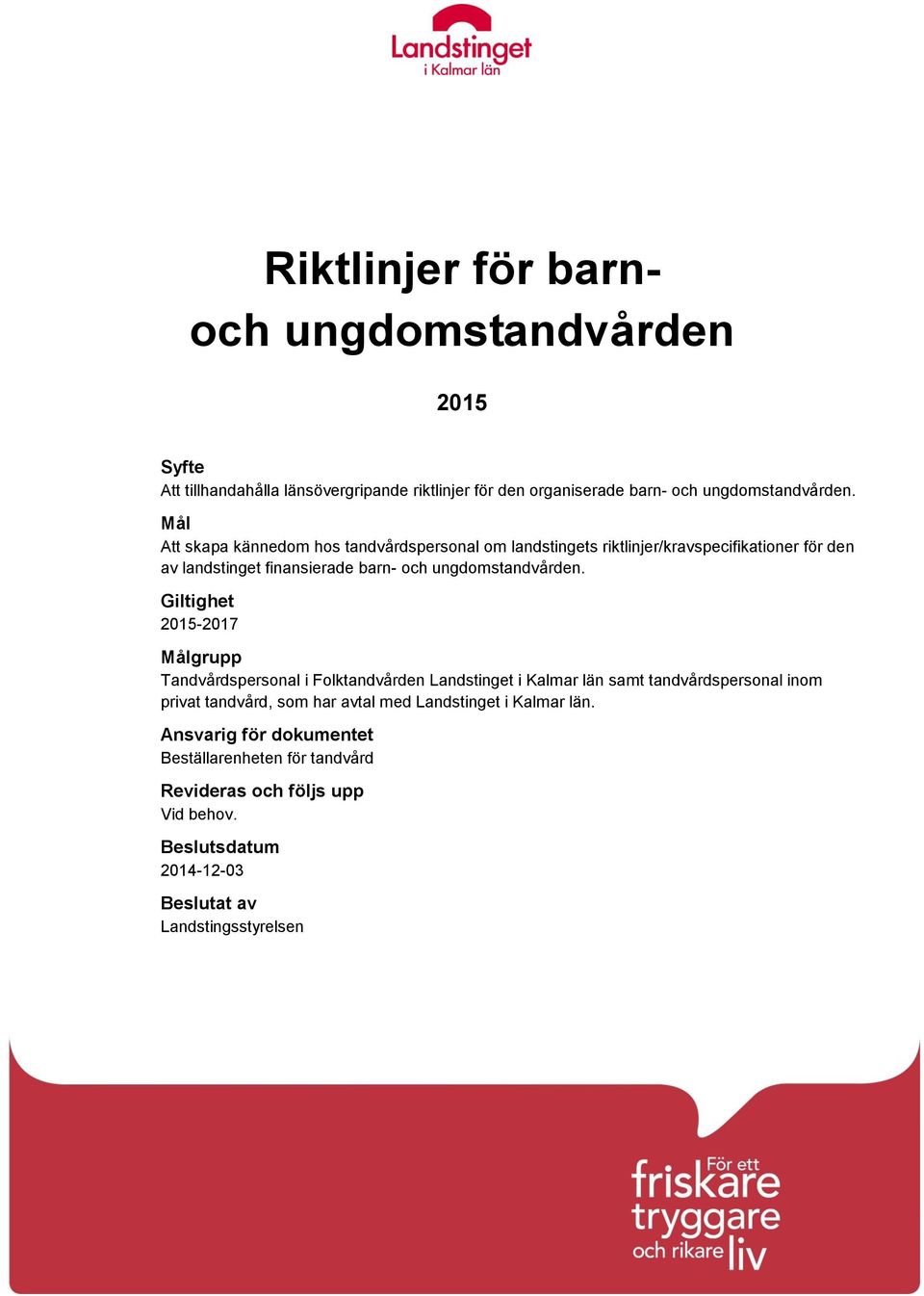 Giltighet 2015-2017 Målgrupp Tandvårdspersonal i Folktandvården Landstinget i Kalmar län samt tandvårdspersonal inom privat tandvård, som har avtal med