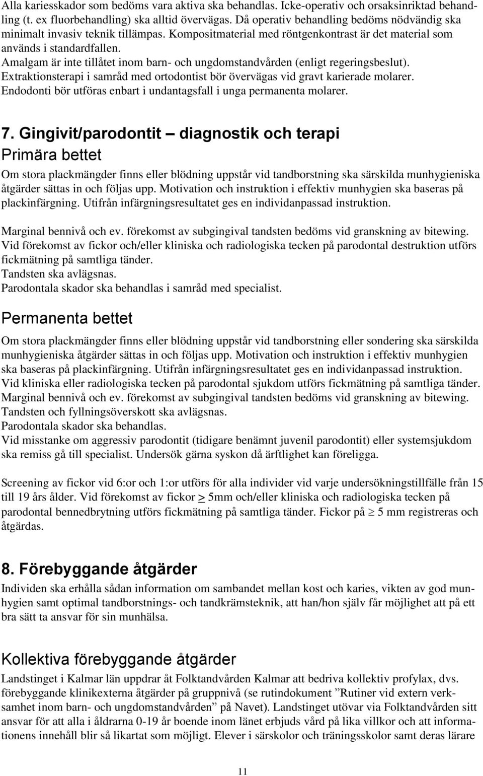 Amalgam är inte tillåtet inom barn- och ungdomstandvården (enligt regeringsbeslut). Extraktionsterapi i samråd med ortodontist bör övervägas vid gravt karierade molarer.