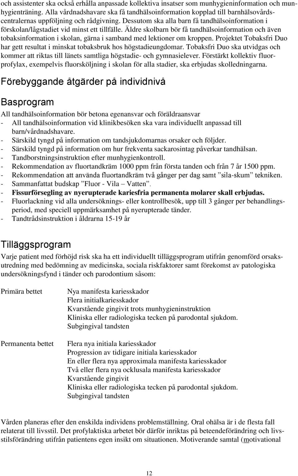 Dessutom ska alla barn få tandhälsoinformation i förskolan/lågstadiet vid minst ett tillfälle.