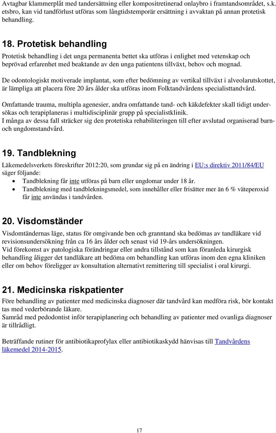 De odontologiskt motiverade implantat, som efter bedömning av vertikal tillväxt i alveolarutskottet, är lämpliga att placera före 20 års ålder ska utföras inom Folktandvårdens specialisttandvård.