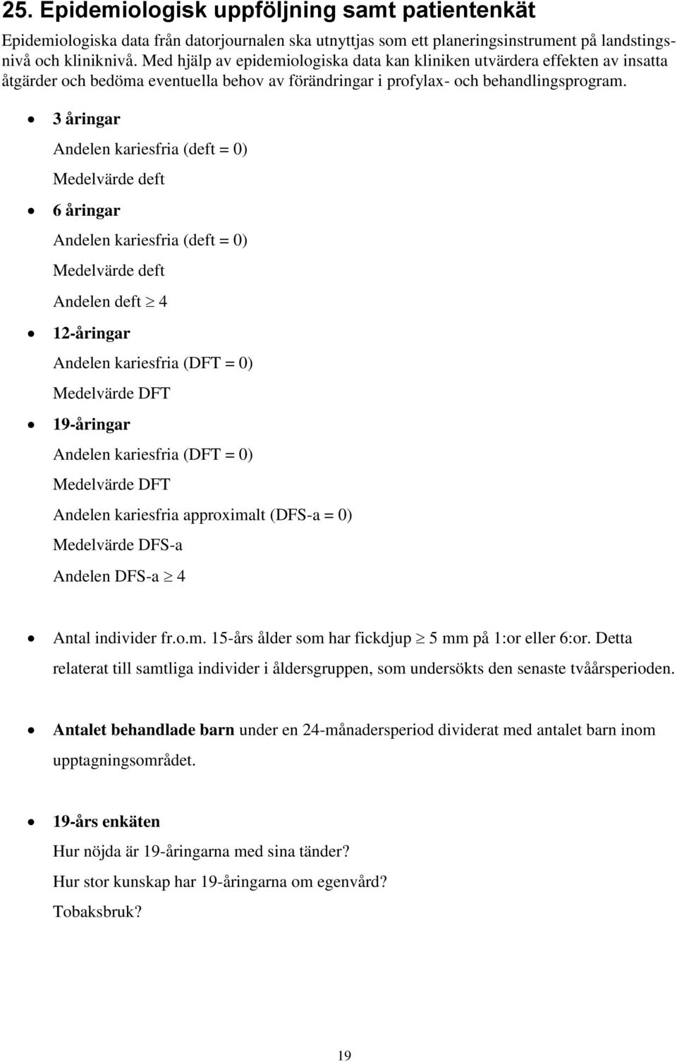 3 åringar Andelen kariesfria (deft = 0) Medelvärde deft 6 åringar Andelen kariesfria (deft = 0) Medelvärde deft Andelen deft 4 12-åringar Andelen kariesfria (DFT = 0) Medelvärde DFT 19-åringar