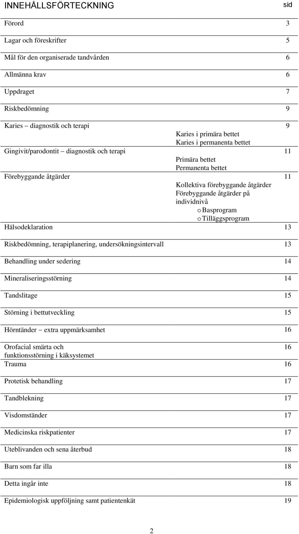 Basprogram o Tilläggsprogram Hälsodeklaration 13 Riskbedömning, terapiplanering, undersökningsintervall 13 Behandling under sedering 14 Mineraliseringsstörning 14 Tandslitage 15 Störning i