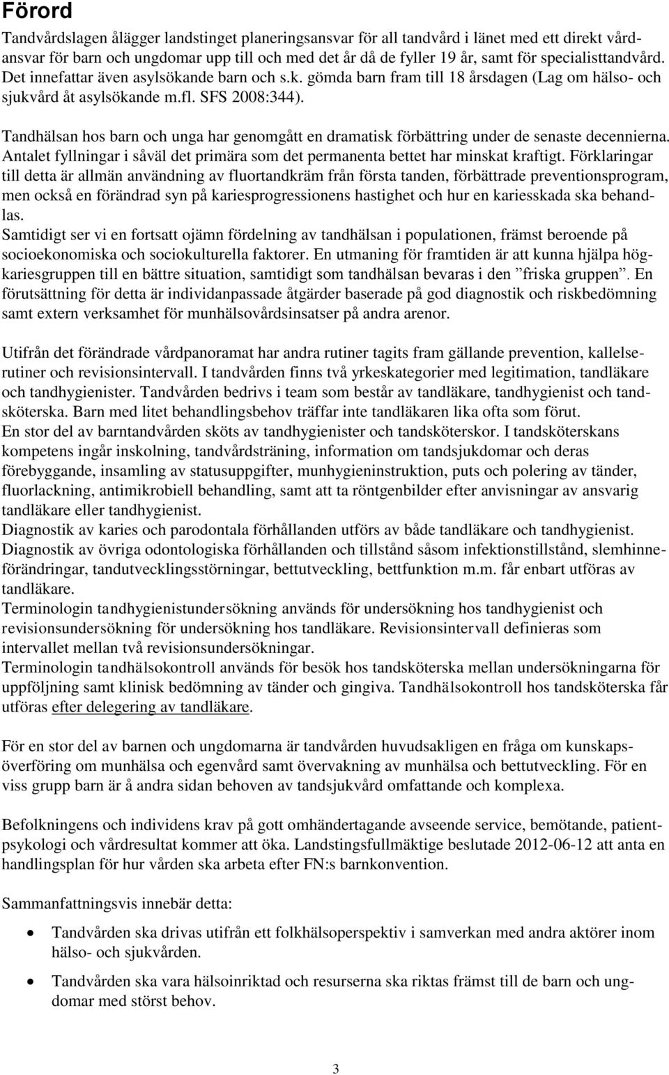 Tandhälsan hos barn och unga har genomgått en dramatisk förbättring under de senaste decennierna. Antalet fyllningar i såväl det primära som det permanenta bettet har minskat kraftigt.