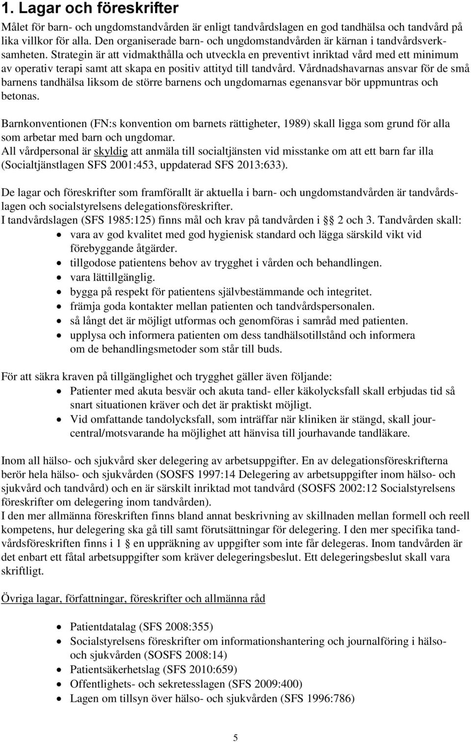 Strategin är att vidmakthålla och utveckla en preventivt inriktad vård med ett minimum av operativ terapi samt att skapa en positiv attityd till tandvård.