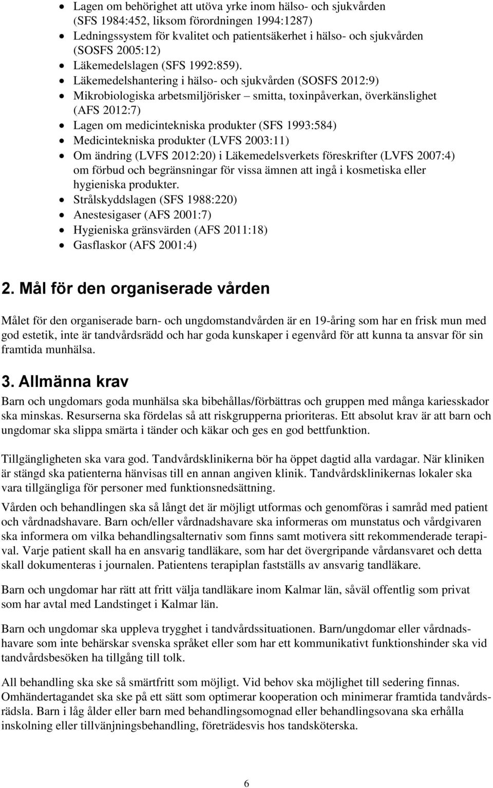 Läkemedelshantering i hälso- och sjukvården (SOSFS 2012:9) Mikrobiologiska arbetsmiljörisker smitta, toxinpåverkan, överkänslighet (AFS 2012:7) Lagen om medicintekniska produkter (SFS 1993:584)