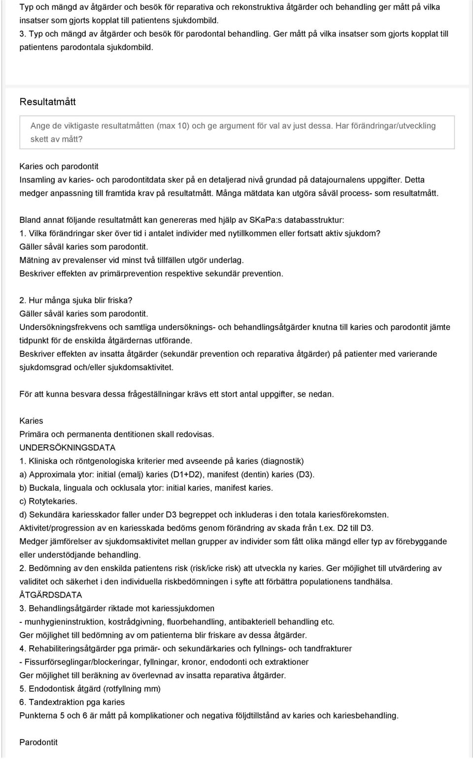 Resultatmått Ange de viktigaste resultatmåtten (max 10) och ge argument för val av just dessa. Har förändringar/utveckling skett av mått?